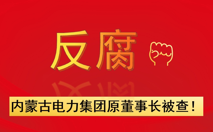 內(nèi)蒙古電力集團(tuán)原董事長被查！