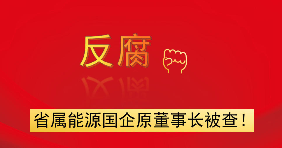 省屬能源國企原董事長被查！